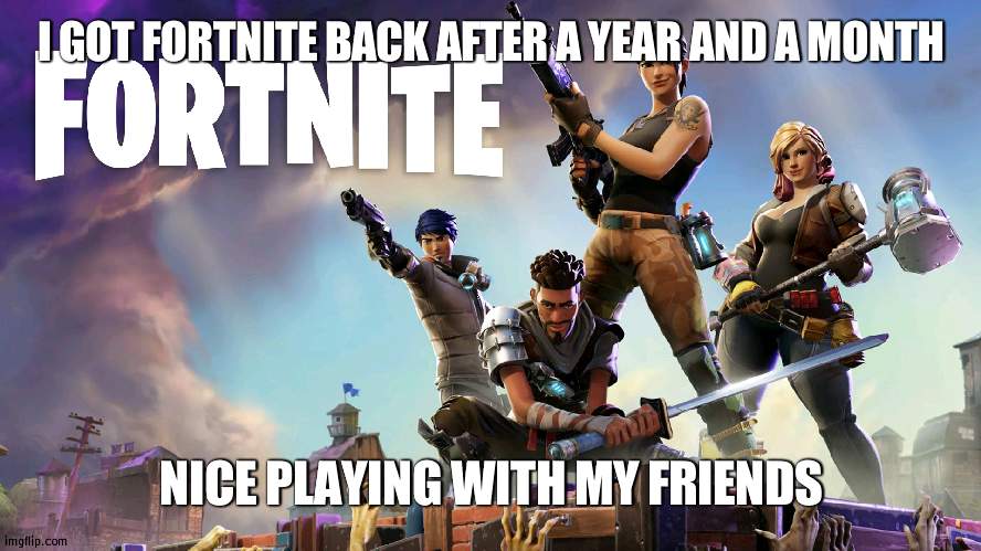 Also nice that i'm not total trash | I GOT FORTNITE BACK AFTER A YEAR AND A MONTH; NICE PLAYING WITH MY FRIENDS | image tagged in fortnite,solo,victory | made w/ Imgflip meme maker