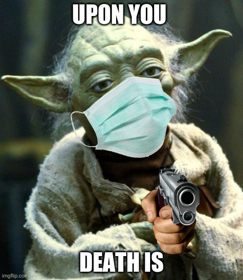 Upon U Death IS | UPON YOU; DEATH IS | image tagged in memes,star wars yoda | made w/ Imgflip meme maker