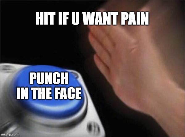 Blank Nut Button Meme | HIT IF U WANT PAIN; PUNCH IN THE FACE | image tagged in memes,blank nut button | made w/ Imgflip meme maker