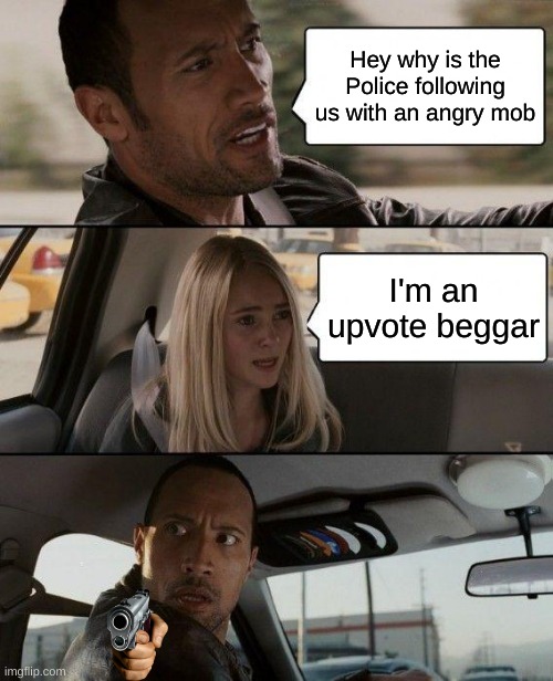 Help | Hey why is the Police following us with an angry mob; I'm an upvote beggar | image tagged in memes,the rock driving | made w/ Imgflip meme maker