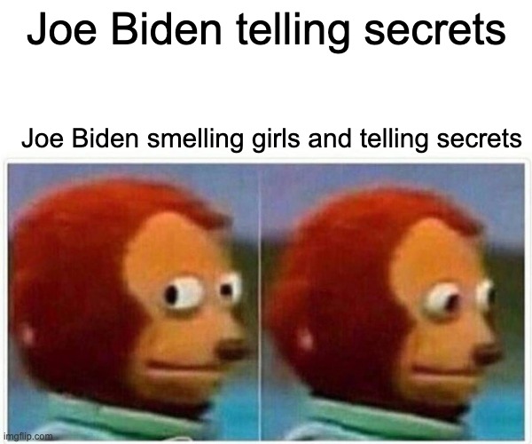 Monkey Puppet | Joe Biden telling secrets; Joe Biden smelling girls and telling secrets | image tagged in memes,monkey puppet | made w/ Imgflip meme maker