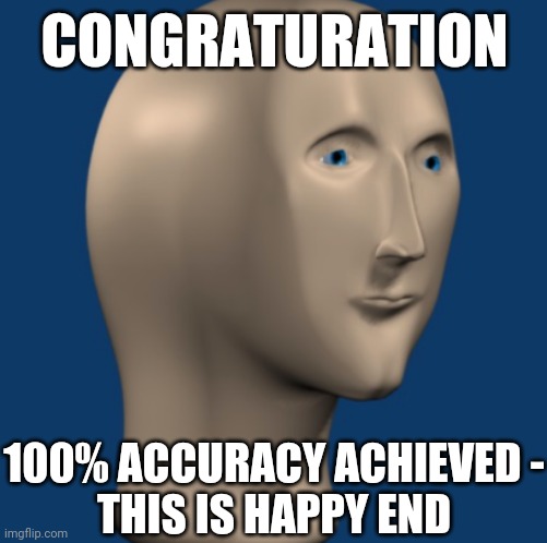 Stonk head | CONGRATURATION 100% ACCURACY ACHIEVED -
THIS IS HAPPY END | image tagged in stonk head | made w/ Imgflip meme maker