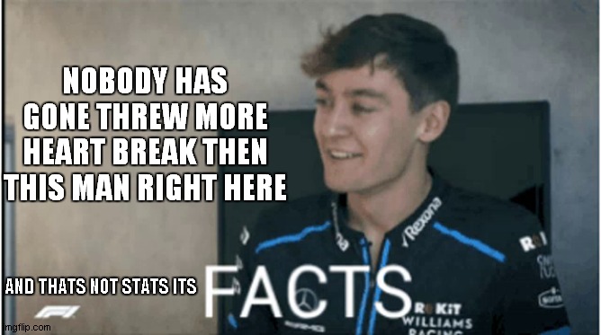 Facts | NOBODY HAS GONE THREW MORE HEART BREAK THEN THIS MAN RIGHT HERE; AND THATS NOT STATS ITS | image tagged in facts | made w/ Imgflip meme maker