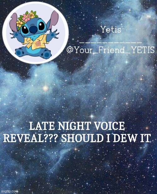 should i? | LATE NIGHT VOICE REVEAL??? SHOULD I DEW IT | image tagged in yetis and stich | made w/ Imgflip meme maker