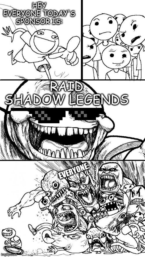 Who else is tired of "Raid Shadow Legends" sponsorship? | HEY EVERYONE TODAY'S SPONSOR IS:; RAID SHADOW LEGENDS; EVERYONE: | image tagged in memes,hey internet,raid shadow legends,youtube,funny,online gaming | made w/ Imgflip meme maker