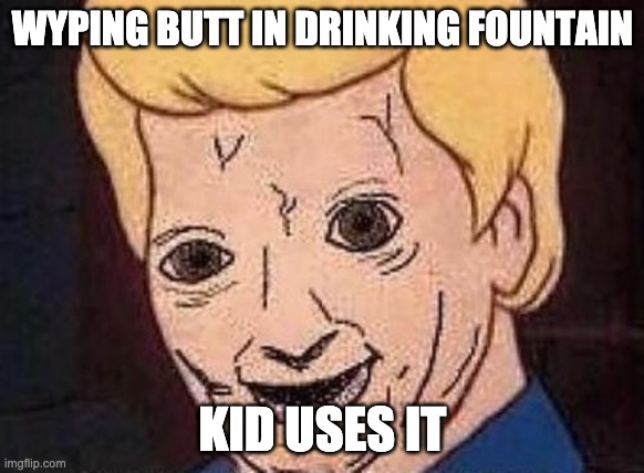 Shaggy this isnt weed fred scooby doo | WYPING BUTT IN DRINKING FOUNTAIN; KID USES IT | image tagged in shaggy this isnt weed fred scooby doo | made w/ Imgflip meme maker