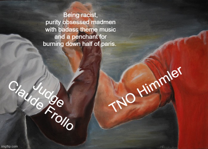 Epic Handshake Meme | Being racist, purity obsessed madmen with badass theme music and a penchant for burning down half of paris. TNO Himmler; Judge Claude Frollo | image tagged in memes,epic handshake,dsrfunny | made w/ Imgflip meme maker