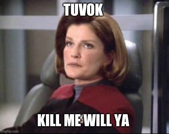 TUVOK KILL ME WILL YA | made w/ Imgflip meme maker