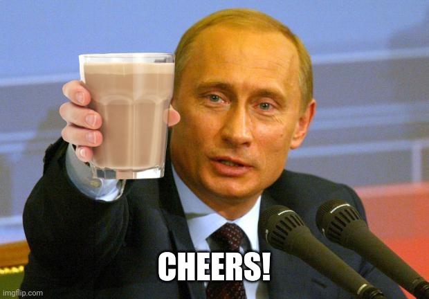 Good Guy Putin Meme | CHEERS! | image tagged in memes,good guy putin | made w/ Imgflip meme maker