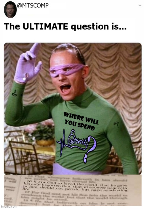 Riddle me this... | image tagged in the ultimate question,heaven hell,riddler,batman,jesus,where will you spend eternity | made w/ Imgflip meme maker