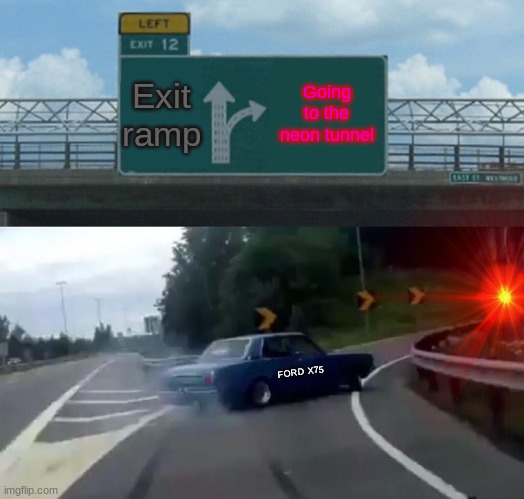 Going to da neon tunnel | Exit ramp; Going to the neon tunnel; FORD X75 | image tagged in cars | made w/ Imgflip meme maker