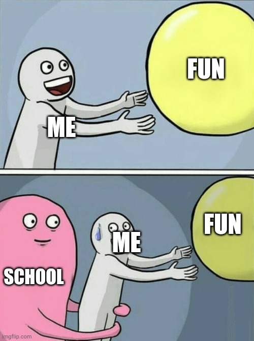 Running Away Balloon | FUN; ME; FUN; ME; SCHOOL | image tagged in memes,running away balloon | made w/ Imgflip meme maker
