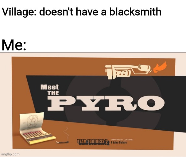 Burn it all | Village: doesn't have a blacksmith; Me: | image tagged in memes,minecraft | made w/ Imgflip meme maker