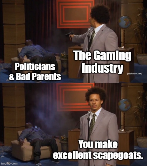 Who Killed Hannibal Meme | The Gaming Industry; Politicians & Bad Parents; You make excellent scapegoats. | image tagged in memes,who killed hannibal | made w/ Imgflip meme maker