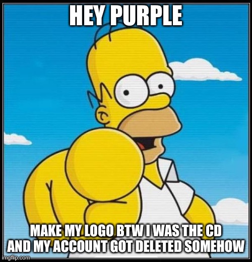 Plz make mine the logo should say jinglemikeisback | HEY PURPLE; MAKE MY LOGO BTW I WAS THE CD
AND MY ACCOUNT GOT DELETED SOMEHOW | image tagged in homer simpson ultimate | made w/ Imgflip meme maker