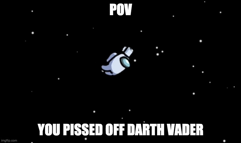 Among Us ejected | POV; YOU PISSED OFF DARTH VADER | image tagged in among us ejected,star wars | made w/ Imgflip meme maker