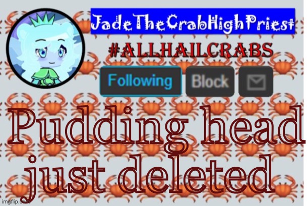 I saw my chat with them about me kidnapping their ocs turn to deleted | Pudding head just deleted | image tagged in jadethecrabhighpriest announcement template | made w/ Imgflip meme maker