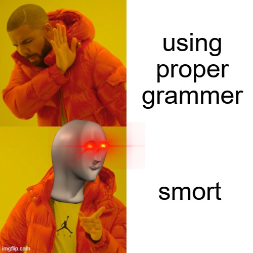i probably stole this but i cant find it soooo | using proper grammer; smort | image tagged in memes,drake hotline bling | made w/ Imgflip meme maker