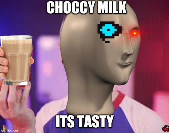 CHOCCY MILK; ITS TASTY | image tagged in choccy milk | made w/ Imgflip meme maker