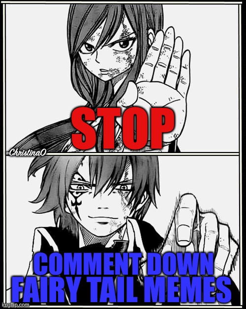 Because we need more Fairy Tail memes |  STOP; -ChristinaO; COMMENT DOWN; FAIRY TAIL MEMES | image tagged in fairy tail memes,memes,fairy tail,fairy tail guild,erza scarlet,jellal fernandes | made w/ Imgflip meme maker
