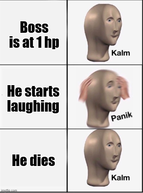 Reverse kalm panik | Boss is at 1 hp; He starts laughing; He dies | image tagged in reverse kalm panik | made w/ Imgflip meme maker