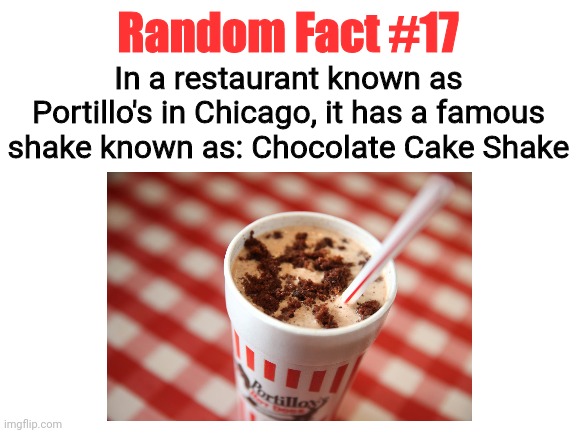 Random Fact #17 | Random Fact #17; In a restaurant known as Portillo's in Chicago, it has a famous shake known as: Chocolate Cake Shake | image tagged in random facts,random fact,imgflip,memes,fun,chicago | made w/ Imgflip meme maker