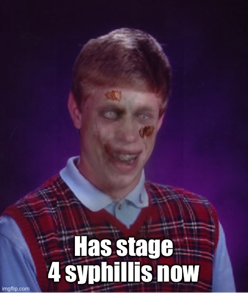 Zombie Bad Luck Brian Meme | Has stage 4 syphillis now | image tagged in memes,zombie bad luck brian | made w/ Imgflip meme maker