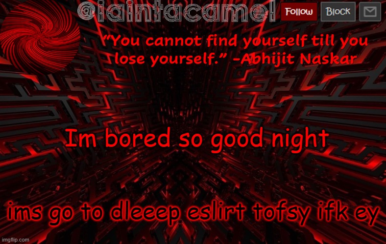 iaintacamel | Im bored so good night; ims go to dleeep eslirt tofsy ifk ey | image tagged in iaintacamel | made w/ Imgflip meme maker