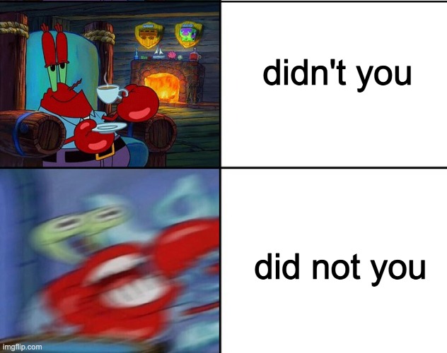 They are exactly the same | didn't you; did not you | image tagged in krabs tea and blur | made w/ Imgflip meme maker