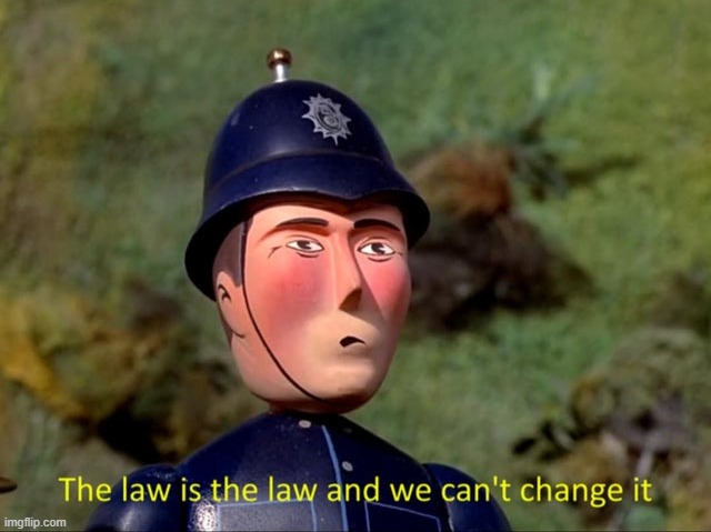 The law is the law and we can't change it | image tagged in the law is the law and we can't change it | made w/ Imgflip meme maker