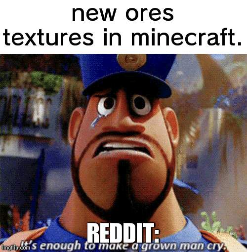 It's enough to make a grown man cry | new ores textures in minecraft. REDDIT: | image tagged in it's enough to make a grown man cry | made w/ Imgflip meme maker