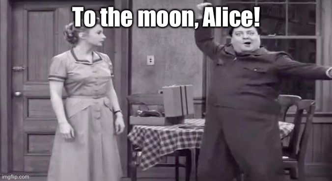 The Honeymooners | To the moon, Alice! | image tagged in the honeymooners | made w/ Imgflip meme maker