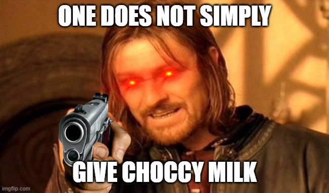 ONE DOES NOT SIMPLY GIVE CHOCCY MILK | image tagged in memes,one does not simply | made w/ Imgflip meme maker