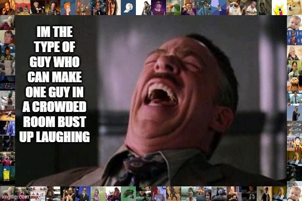 Spider Man boss | IM THE TYPE OF GUY WHO CAN MAKE ONE GUY IN A CROWDED ROOM BUST UP LAUGHING | image tagged in spider man boss,memes,funny,funny memes | made w/ Imgflip meme maker