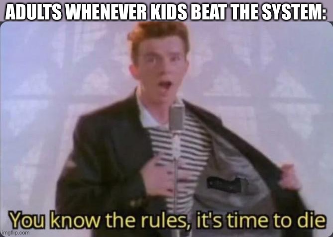LOL | ADULTS WHENEVER KIDS BEAT THE SYSTEM: | image tagged in you know the rules it's time to die,funny,memes,adults,kids,meme man smort | made w/ Imgflip meme maker