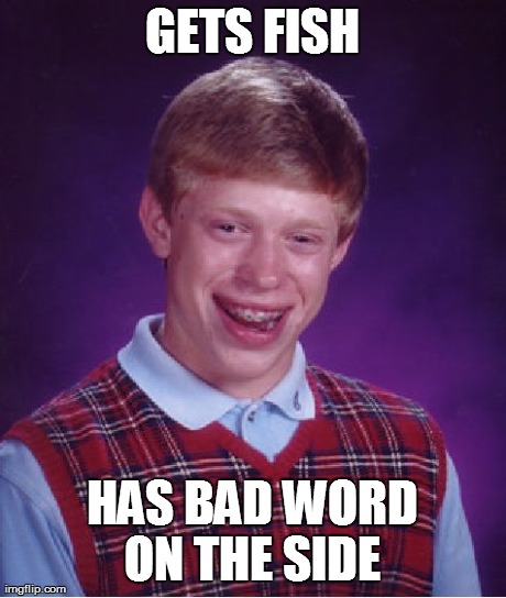 Bad Luck Brian Meme | GETS FISH HAS BAD WORD ON THE SIDE
 | image tagged in memes,bad luck brian | made w/ Imgflip meme maker