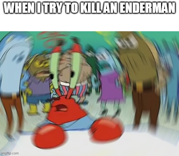 Mr Krabs Blur Meme | WHEN I TRY TO KILL AN ENDERMAN | image tagged in memes,mr krabs blur meme | made w/ Imgflip meme maker