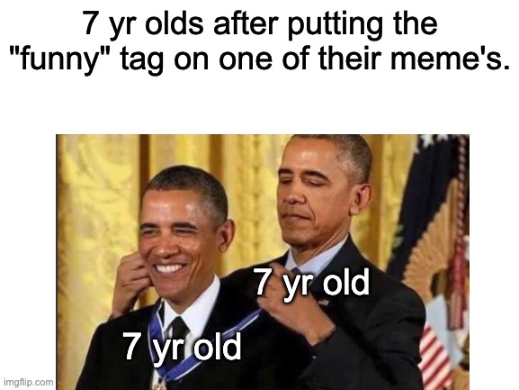 Yup | 7 yr olds after putting the "funny" tag on one of their meme's. 7 yr old; 7 yr old | image tagged in idek,my memes suck | made w/ Imgflip meme maker