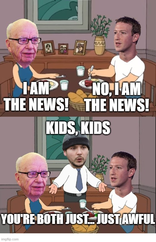 I AM THE NEWS! NO, I AM THE NEWS! KIDS, KIDS; YOU'RE BOTH JUST... JUST AWFUL | image tagged in tim pool,rupert murdoch,mark zuckerberg,news,censorship,free speech | made w/ Imgflip meme maker