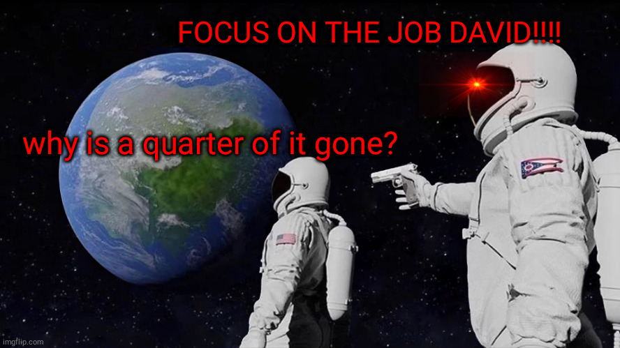 Always Has Been Meme | FOCUS ON THE JOB DAVID!!!! why is a quarter of it gone? | image tagged in memes,always has been | made w/ Imgflip meme maker