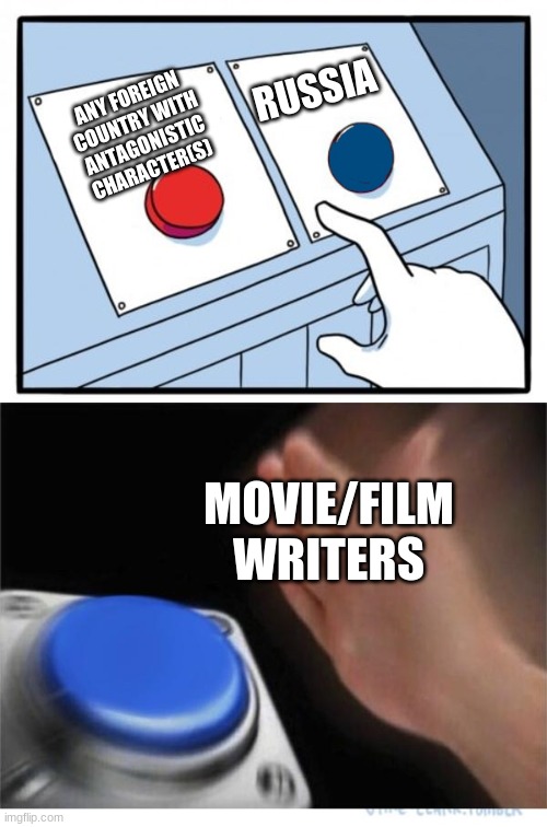 Anyone got this? | RUSSIA; ANY FOREIGN COUNTRY WITH ANTAGONISTIC CHARACTER(S); MOVIE/FILM WRITERS | image tagged in two buttons 1 blue | made w/ Imgflip meme maker