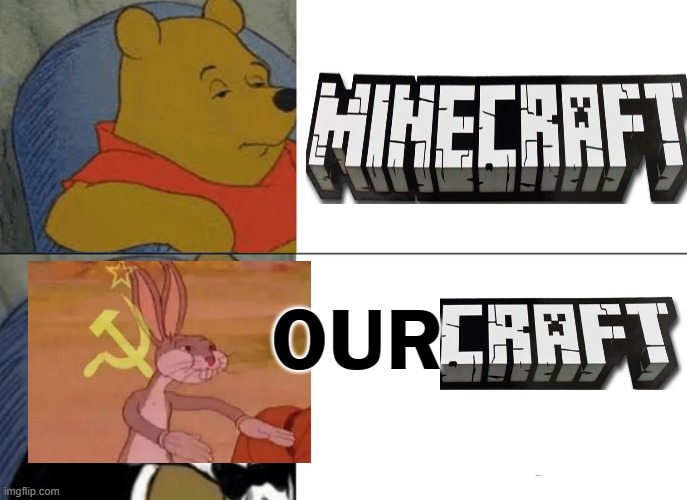 Minecraft < Ourcraft | OUR | image tagged in memes,tuxedo winnie the pooh,minecraft,bugs bunny communist | made w/ Imgflip meme maker
