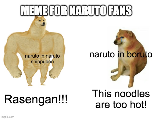 Buff Doge vs. Cheems Meme | MEME FOR NARUTO FANS; naruto in boruto; naruto in naruto
shippuden; Rasengan!!! This noodles are too hot! | image tagged in memes,buff doge vs cheems | made w/ Imgflip meme maker