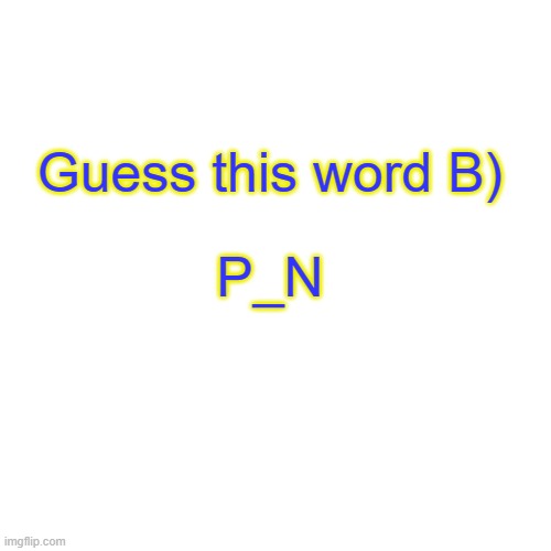 Title | Guess this word B); P_N | image tagged in memes,blank transparent square | made w/ Imgflip meme maker