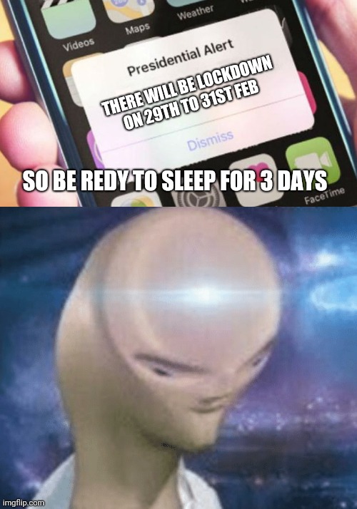 Smort | THERE WILL BE LOCKDOWN ON 29TH TO 31ST FEB; SO BE REDY TO SLEEP FOR 3 DAYS | image tagged in memes,presidential alert,smort | made w/ Imgflip meme maker