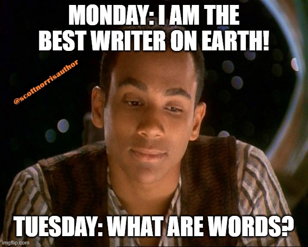 Doubting Jake Sisko | MONDAY: I AM THE BEST WRITER ON EARTH! TUESDAY: WHAT ARE WORDS? | image tagged in doubting jake sisko | made w/ Imgflip meme maker