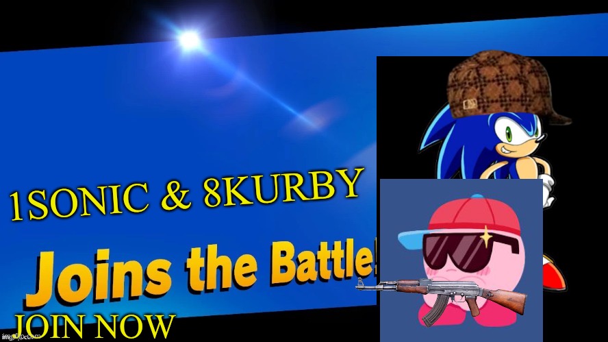 Join in | 1SONIC & 8KURBY; JOIN NOW | image tagged in blank joins the battle | made w/ Imgflip meme maker
