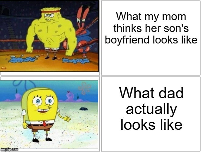 Cursed meme #1 | What my mom thinks her son's boyfriend looks like; What dad actually looks like | image tagged in memes,blank comic panel 2x2,funny,spongebob,gay,dad | made w/ Imgflip meme maker
