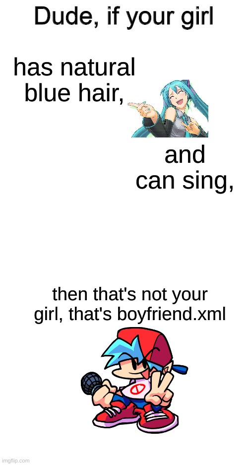 Choose stream to post in | has natural blue hair, and can sing, then that's not your girl, that's boyfriend.xml | image tagged in dude if your girl,blank white template | made w/ Imgflip meme maker