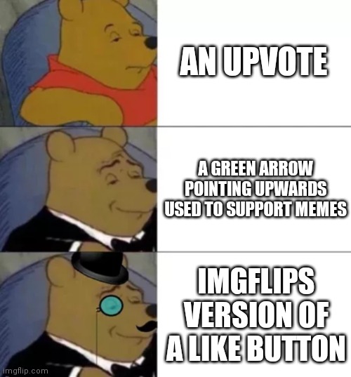 Not an upvote begging BTW |  AN UPVOTE; A GREEN ARROW POINTING UPWARDS USED TO SUPPORT MEMES; IMGFLIPS VERSION OF A LIKE BUTTON | image tagged in fancy pooh | made w/ Imgflip meme maker